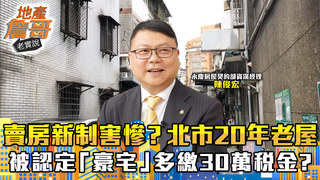 賣房新制害慘誰？北市20年老屋賣2900萬竟被認定「豪宅」　多繳30萬稅金真相曝光｜地產詹哥老實說完整版 EP256
